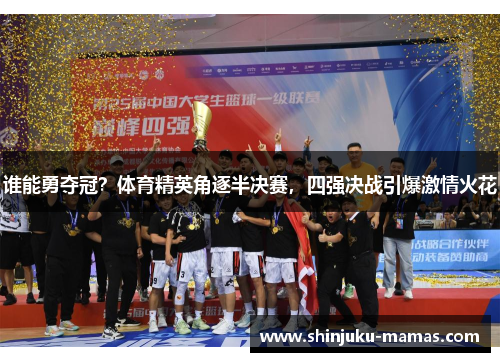 谁能勇夺冠？体育精英角逐半决赛，四强决战引爆激情火花
