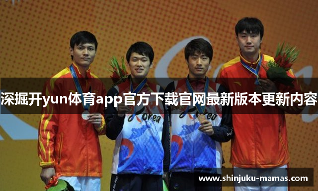 深掘开yun体育app官方下载官网最新版本更新内容